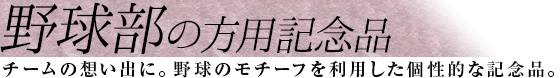 野球部の方用記念品　チームの想い出に。野球のモチーフを利用した個性的な記念品。